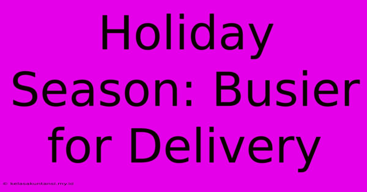 Holiday Season: Busier For Delivery