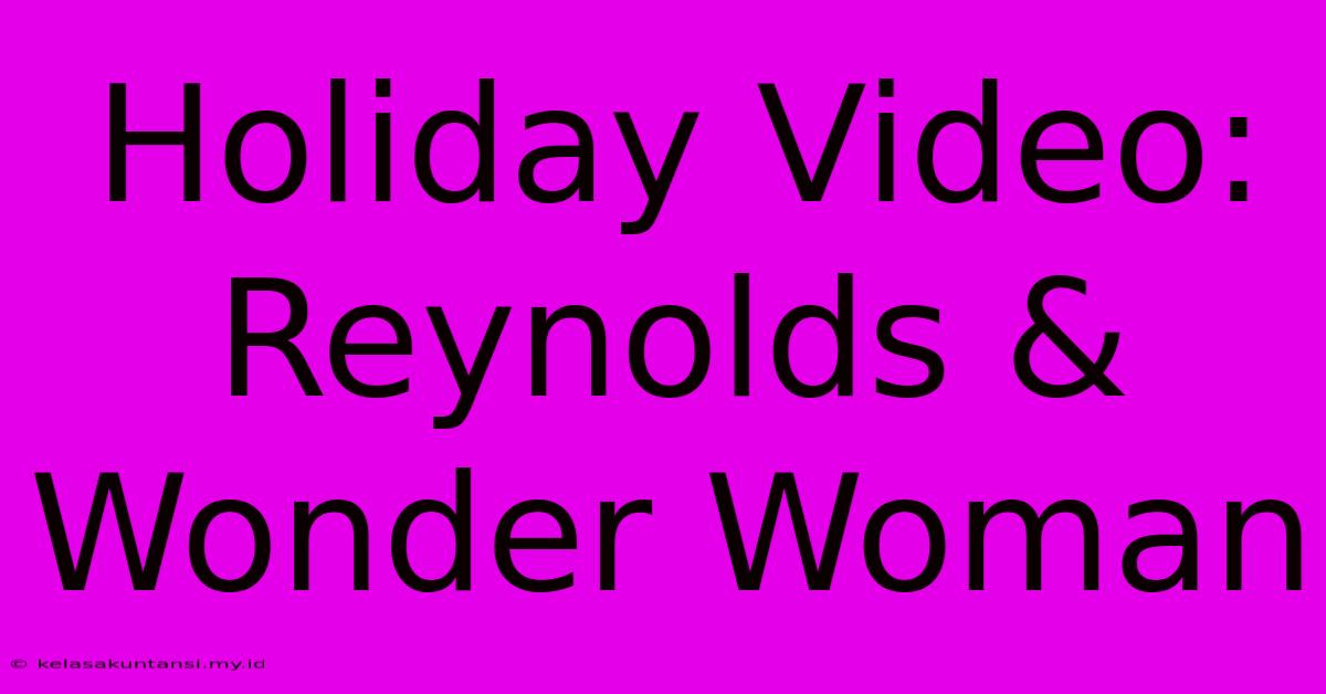 Holiday Video: Reynolds & Wonder Woman