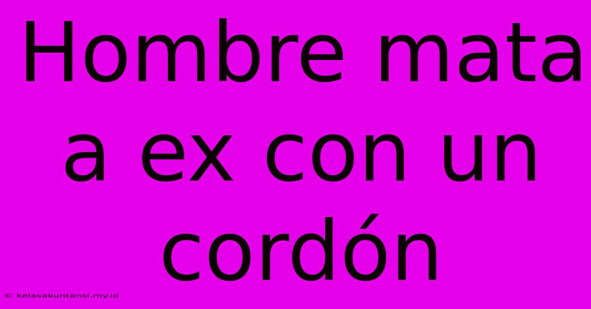 Hombre Mata A Ex Con Un Cordón