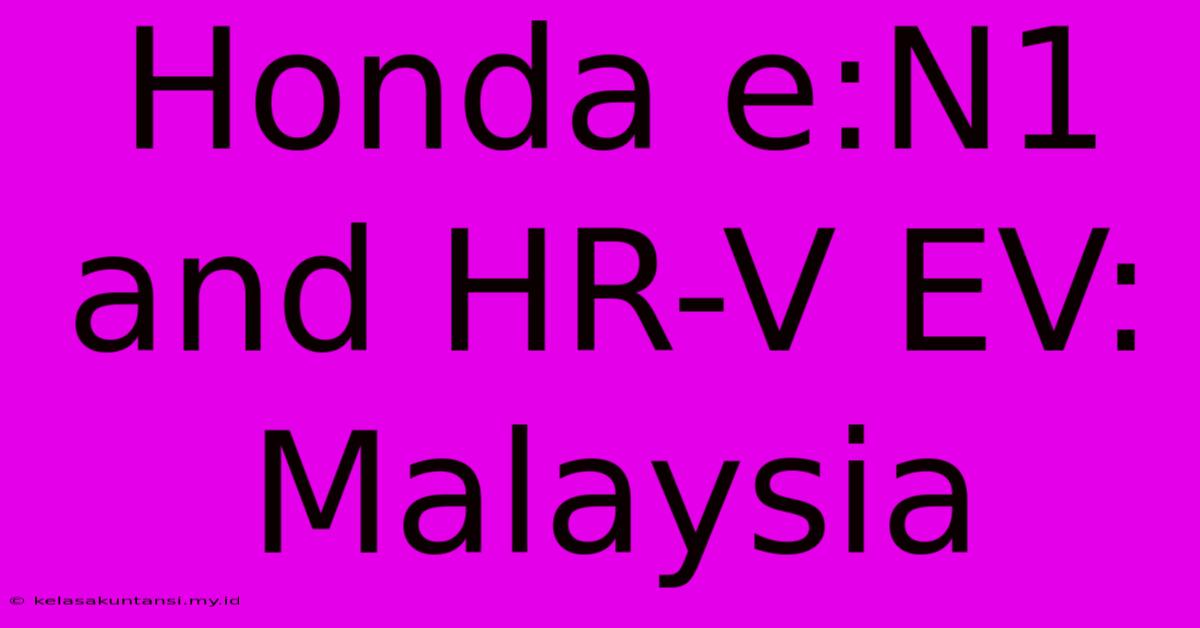 Honda E:N1 And HR-V EV: Malaysia