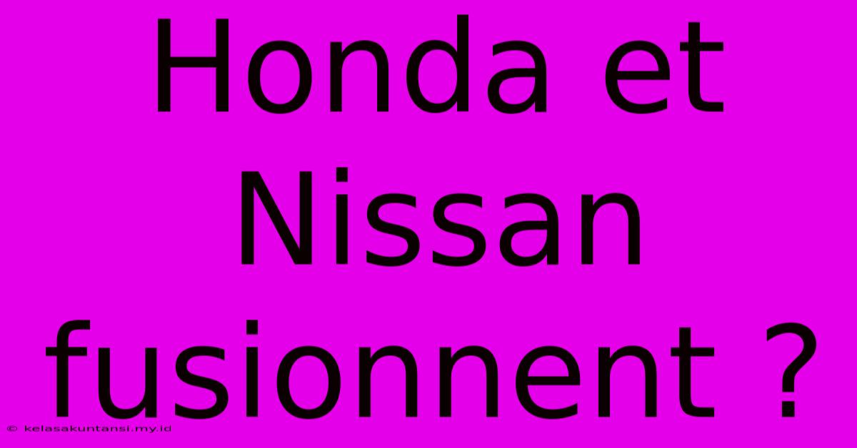 Honda Et Nissan Fusionnent ?