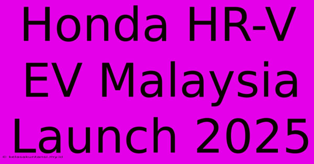 Honda HR-V EV Malaysia Launch 2025