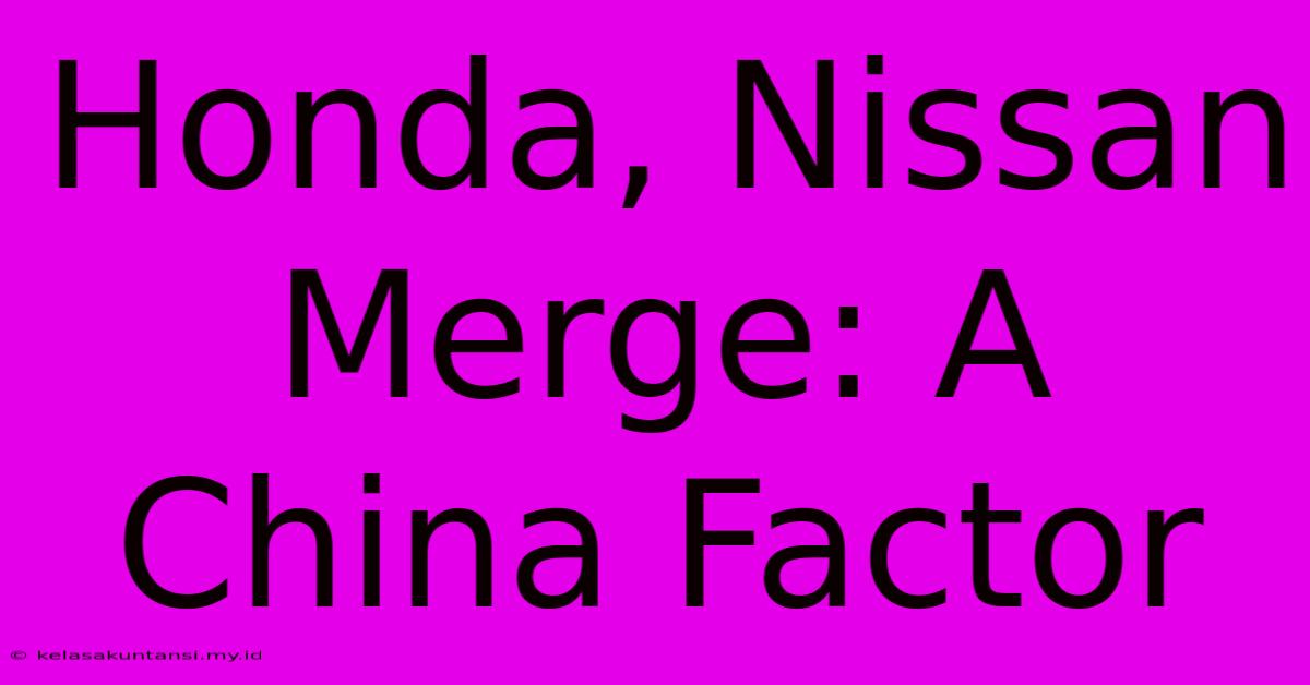 Honda, Nissan Merge: A China Factor