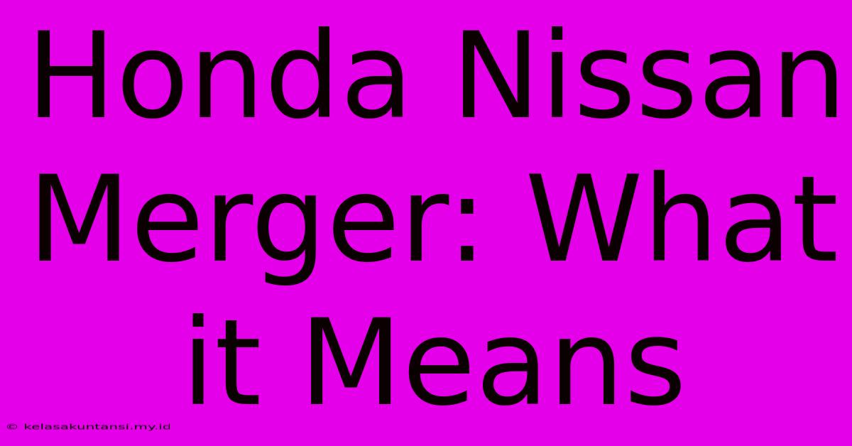 Honda Nissan Merger: What It Means