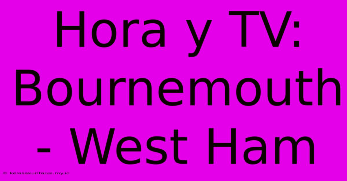 Hora Y TV: Bournemouth - West Ham