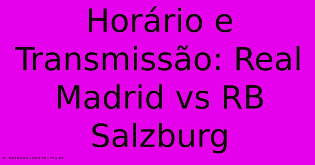 Horário E Transmissão: Real Madrid Vs RB Salzburg