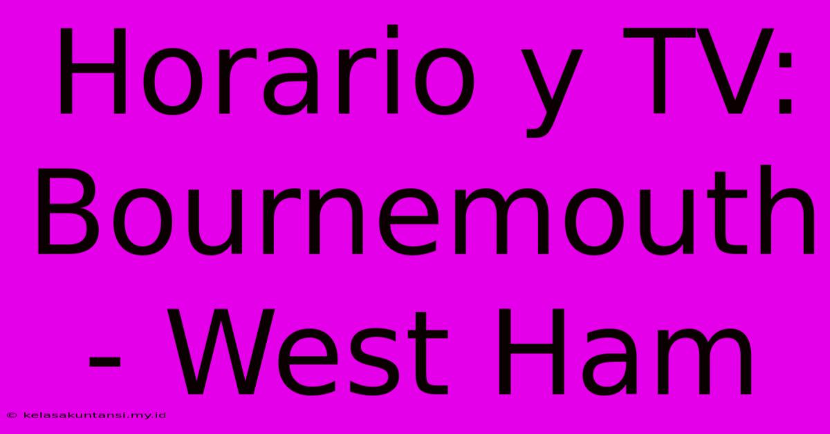 Horario Y TV: Bournemouth - West Ham