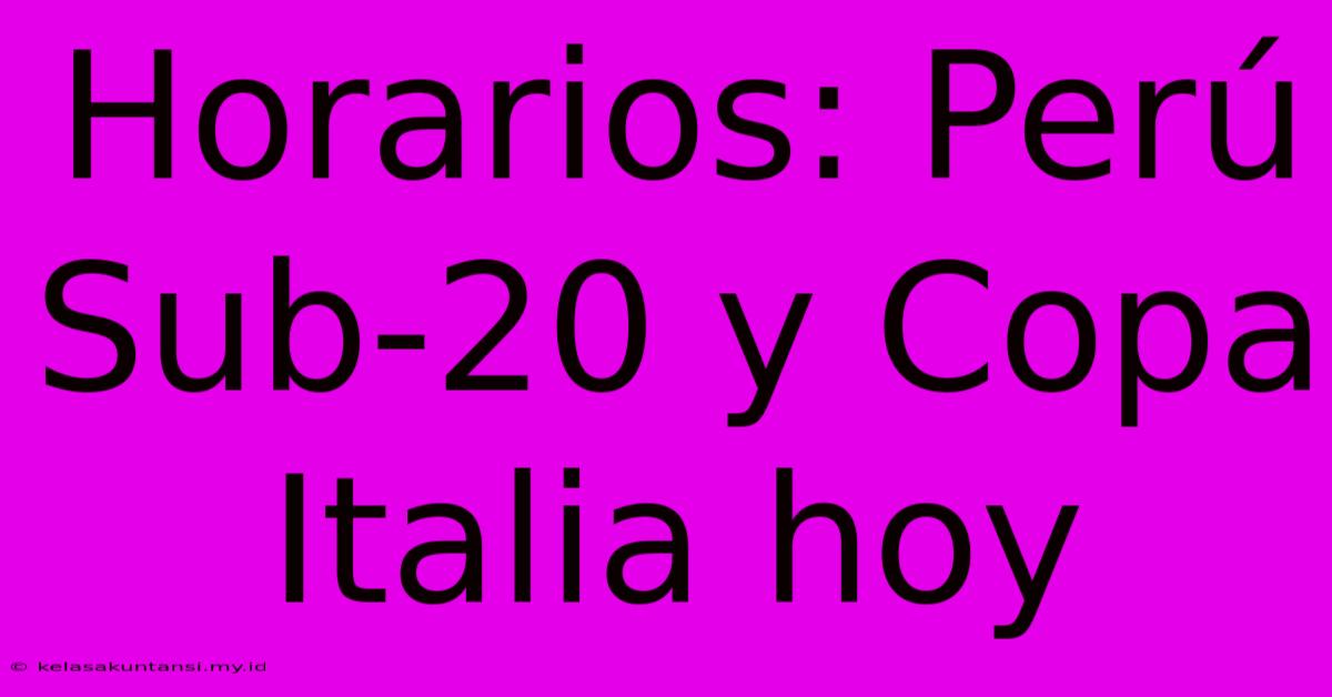 Horarios: Perú Sub-20 Y Copa Italia Hoy