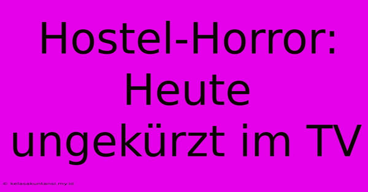 Hostel-Horror: Heute Ungekürzt Im TV