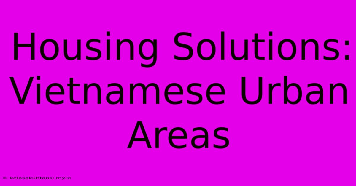 Housing Solutions: Vietnamese Urban Areas