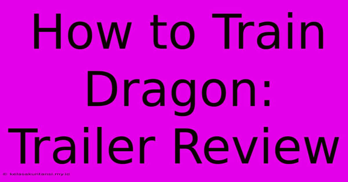 How To Train Dragon: Trailer Review