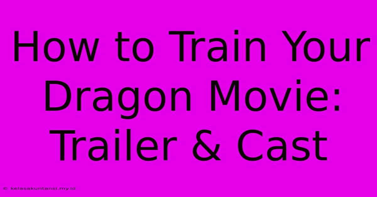 How To Train Your Dragon Movie: Trailer & Cast