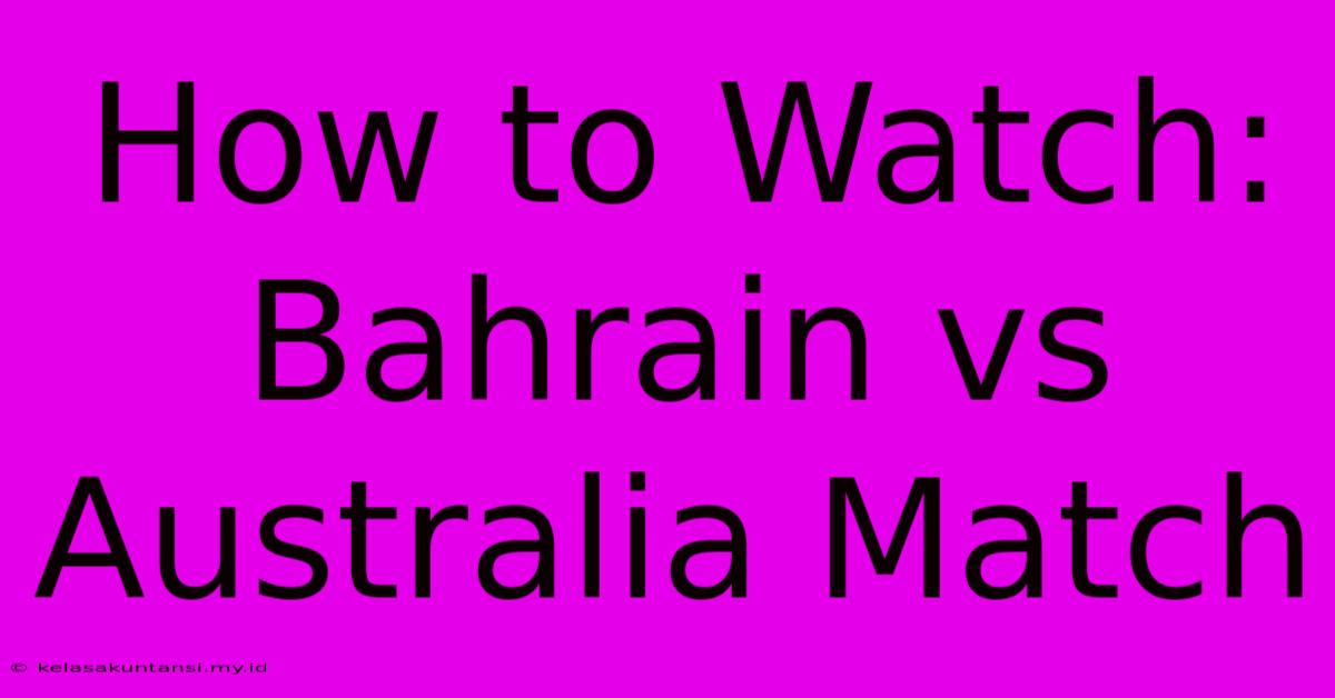 How To Watch: Bahrain Vs Australia Match