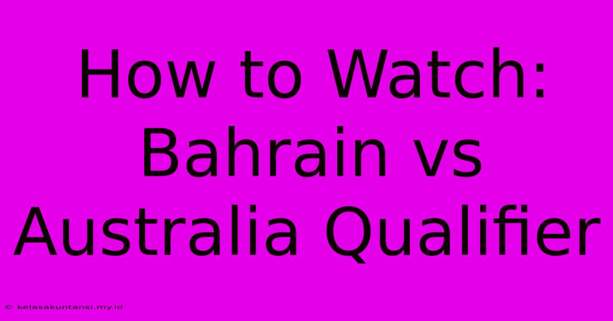 How To Watch: Bahrain Vs Australia Qualifier