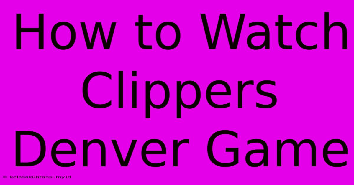 How To Watch Clippers Denver Game