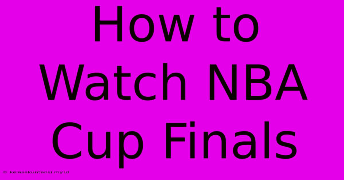 How To Watch NBA Cup Finals