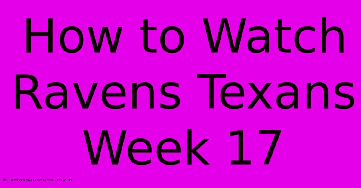 How To Watch Ravens Texans Week 17