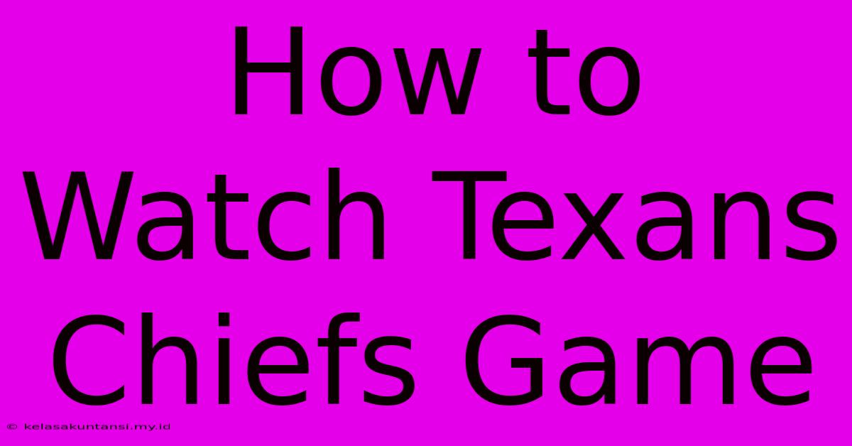 How To Watch Texans Chiefs Game