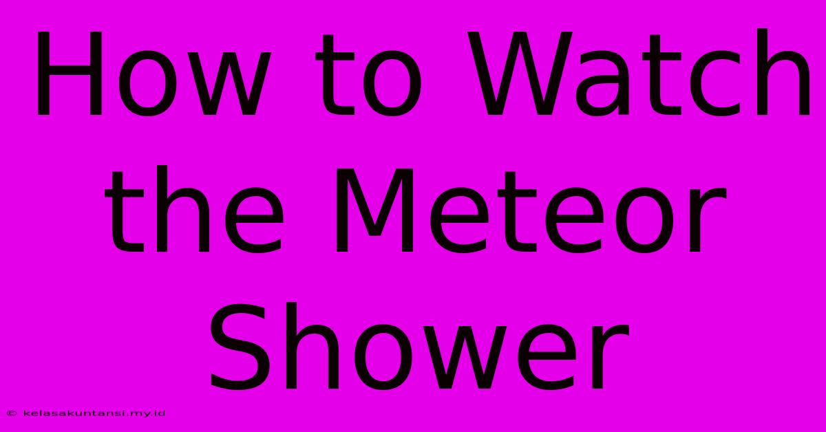 How To Watch The Meteor Shower