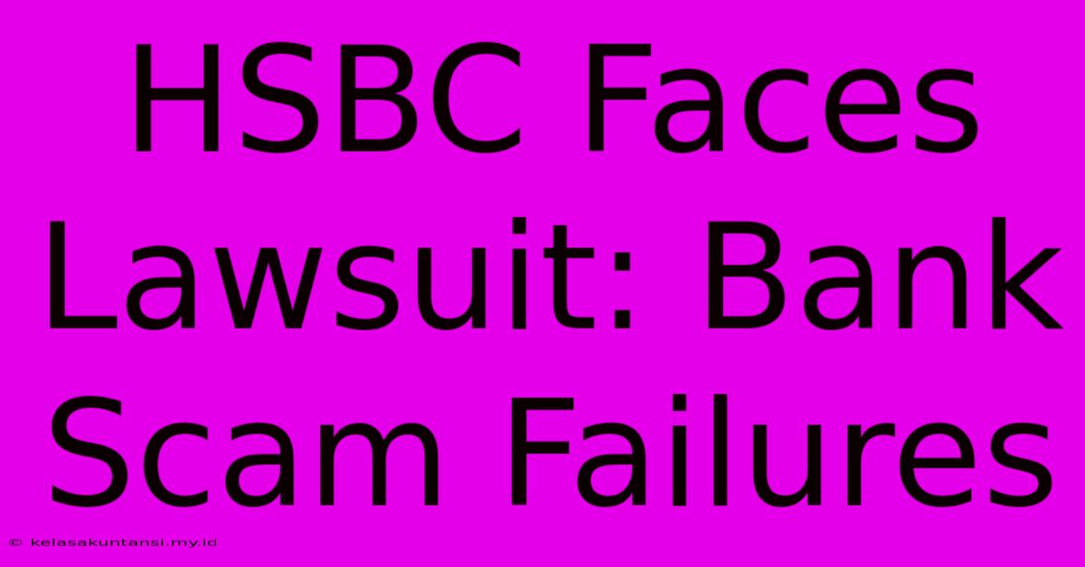 HSBC Faces Lawsuit: Bank Scam Failures