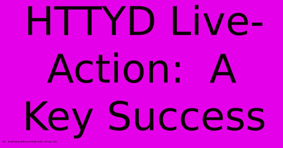 HTTYD Live-Action:  A Key Success