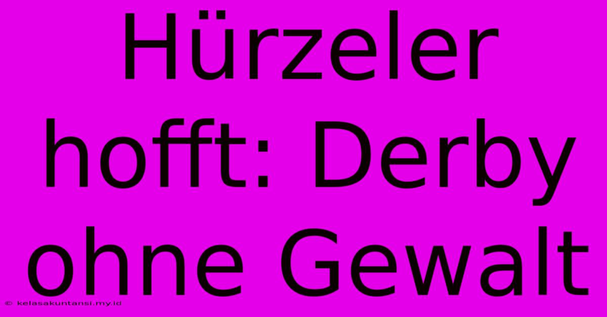 Hürzeler Hofft: Derby Ohne Gewalt