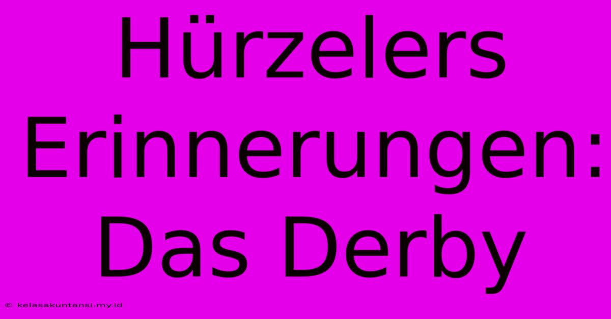 Hürzelers Erinnerungen: Das Derby