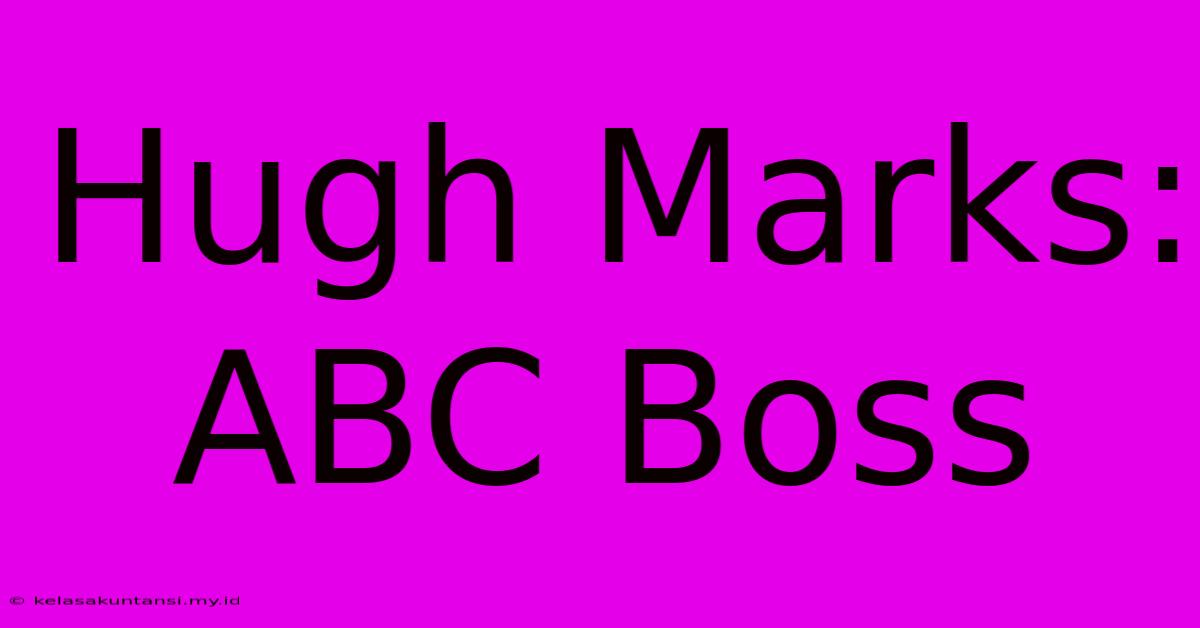 Hugh Marks: ABC Boss