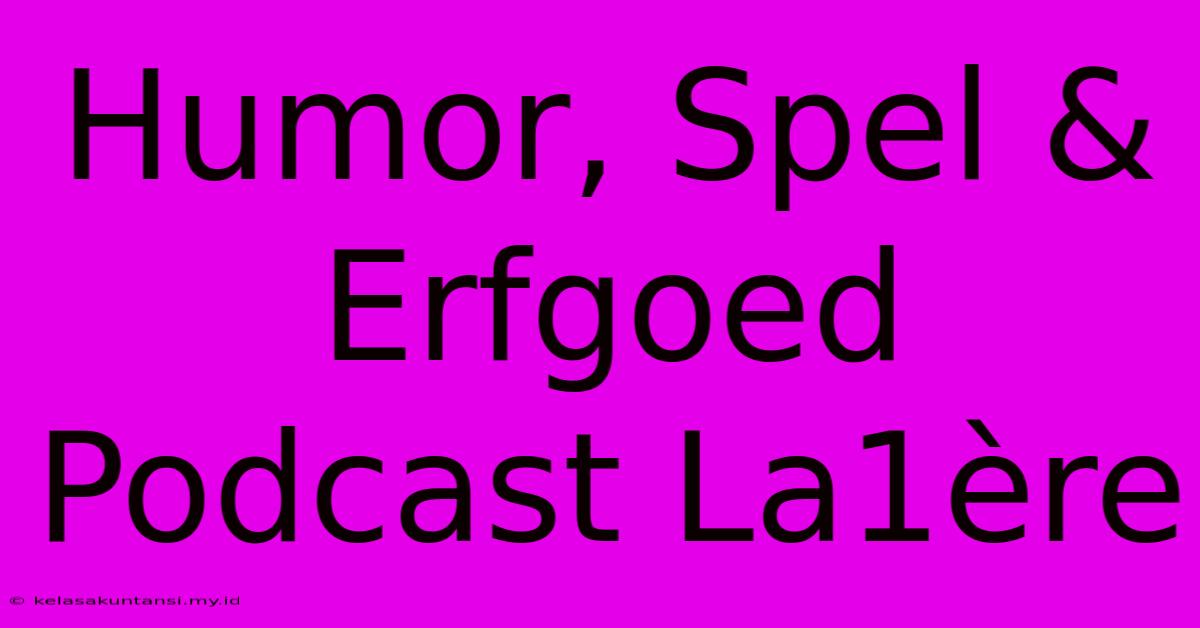 Humor, Spel & Erfgoed Podcast La1ère