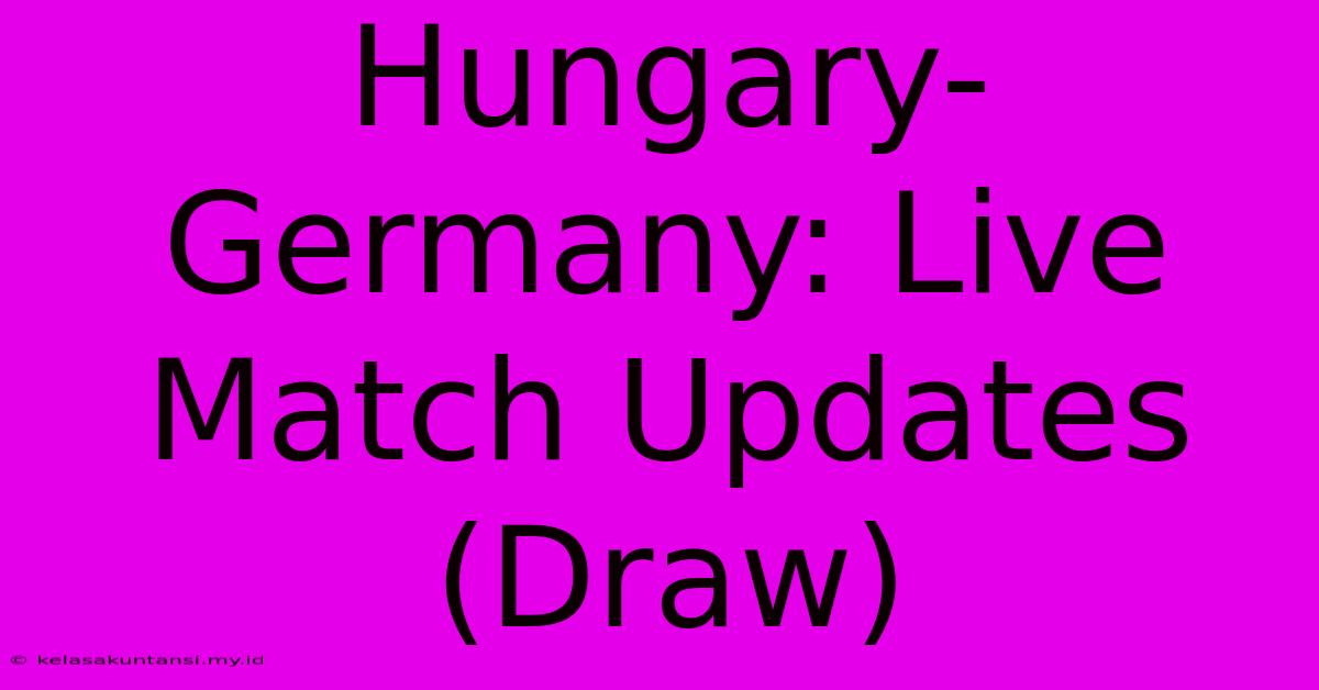 Hungary-Germany: Live Match Updates (Draw)