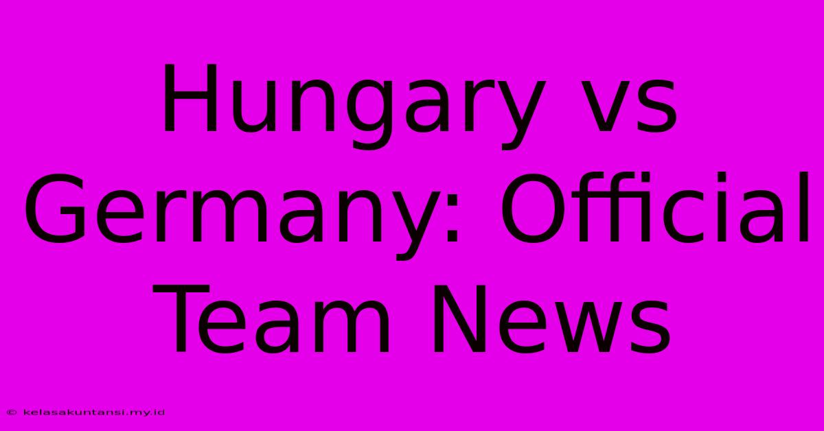 Hungary Vs Germany: Official Team News