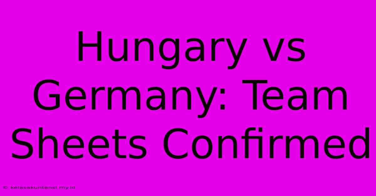 Hungary Vs Germany: Team Sheets Confirmed