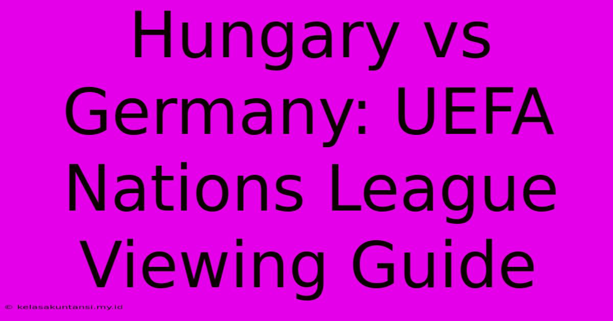 Hungary Vs Germany: UEFA Nations League Viewing Guide