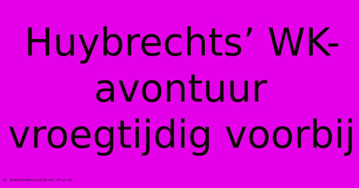 Huybrechts’ WK-avontuur Vroegtijdig Voorbij