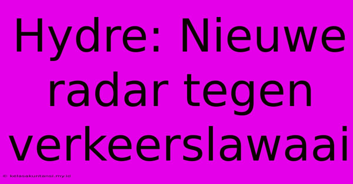 Hydre: Nieuwe Radar Tegen Verkeerslawaai