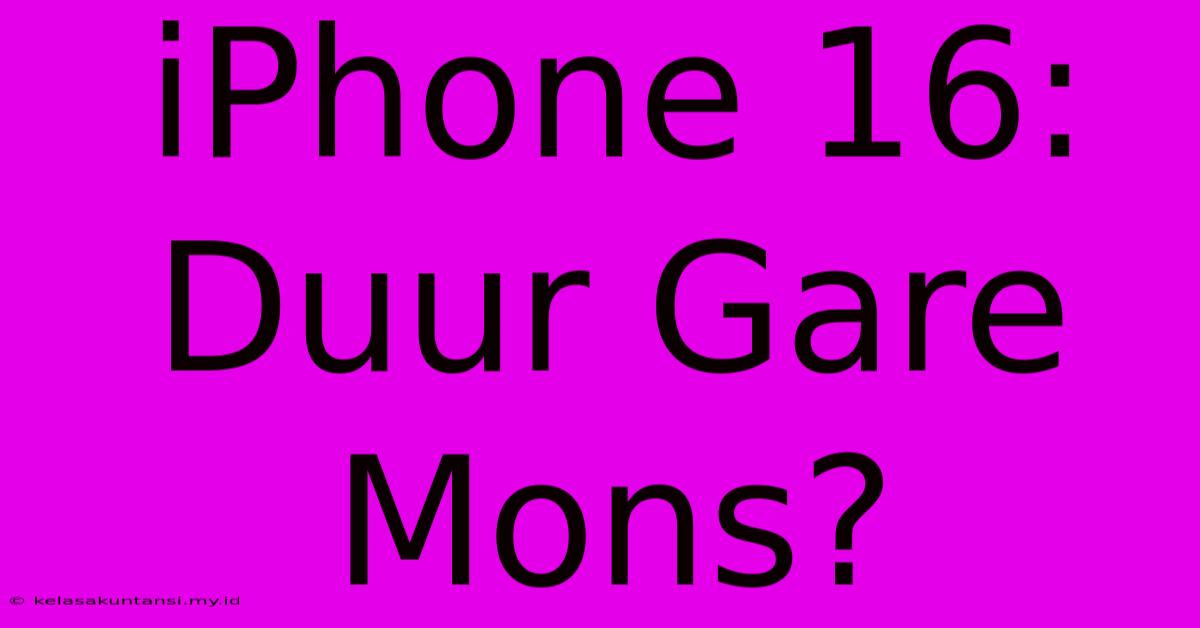 IPhone 16: Duur Gare Mons?