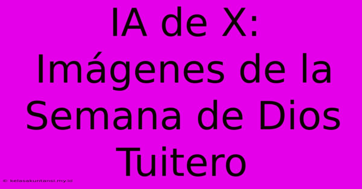 IA De X: Imágenes De La Semana De Dios Tuitero