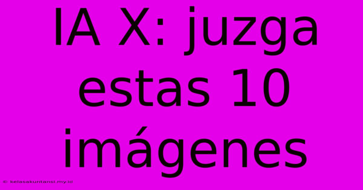 IA X: Juzga Estas 10 Imágenes