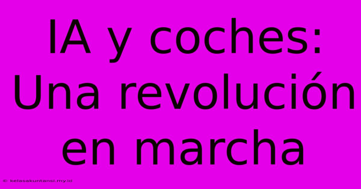 IA Y Coches: Una Revolución En Marcha