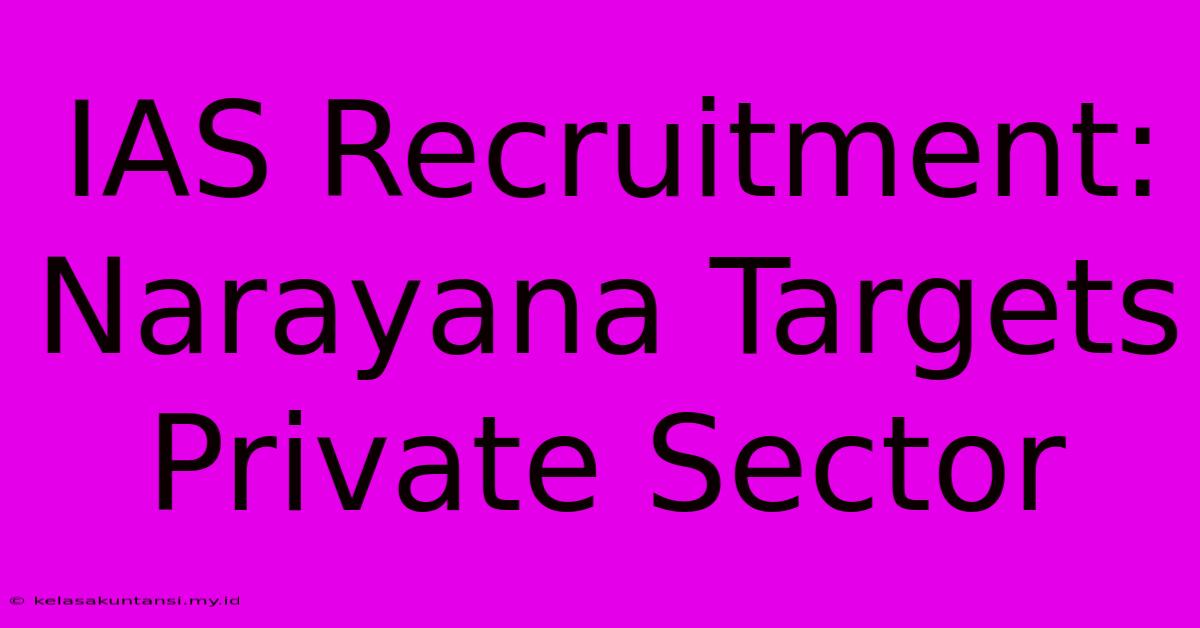 IAS Recruitment: Narayana Targets Private Sector