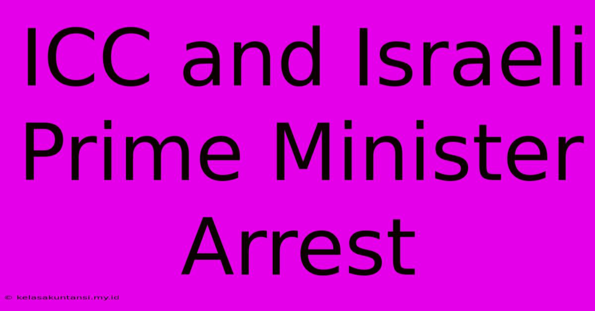 ICC And Israeli Prime Minister Arrest