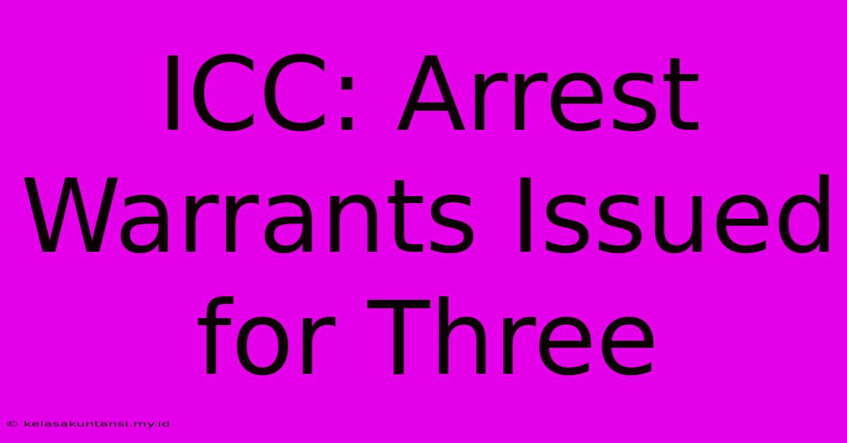 ICC: Arrest Warrants Issued For Three