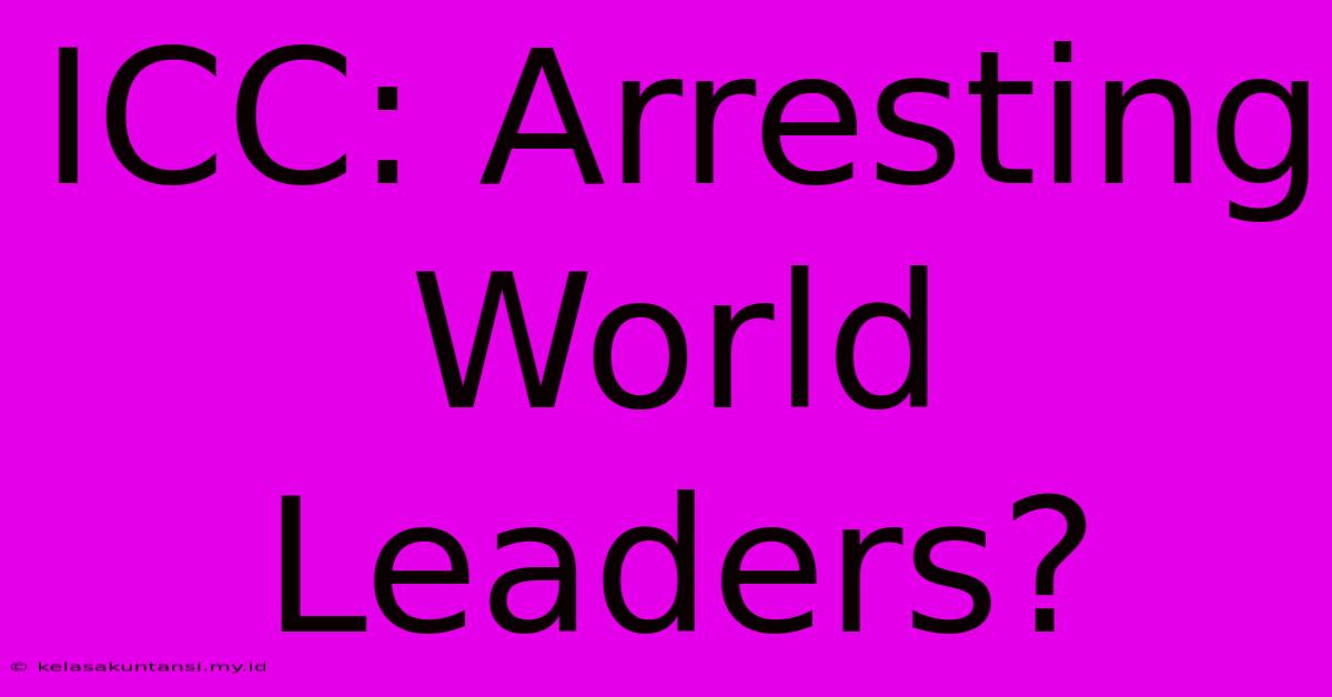 ICC: Arresting World Leaders?