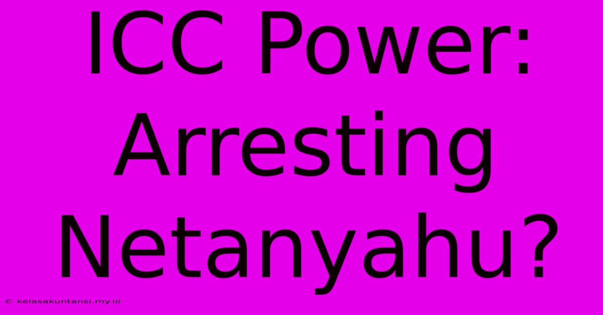 ICC Power: Arresting Netanyahu?