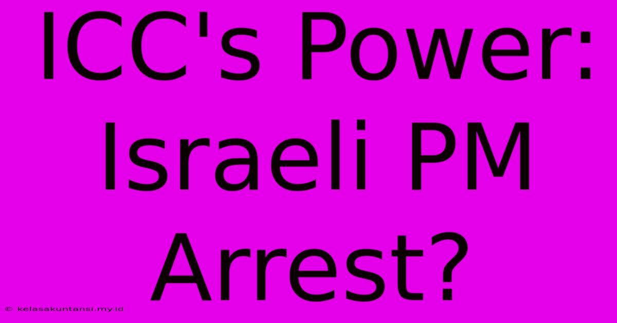 ICC's Power: Israeli PM Arrest?