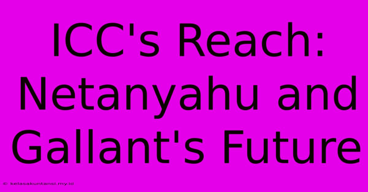 ICC's Reach: Netanyahu And Gallant's Future