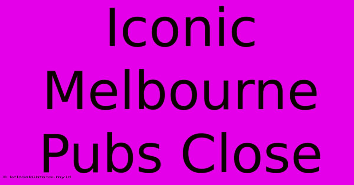 Iconic Melbourne Pubs Close