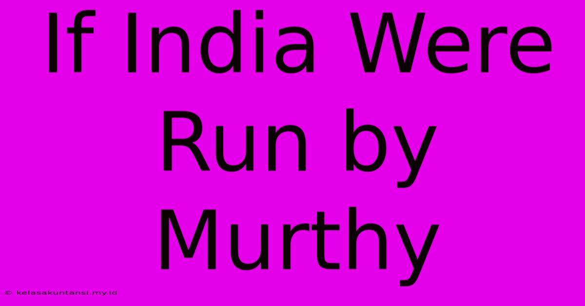 If India Were Run By Murthy