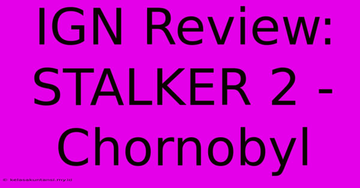 IGN Review: STALKER 2 - Chornobyl