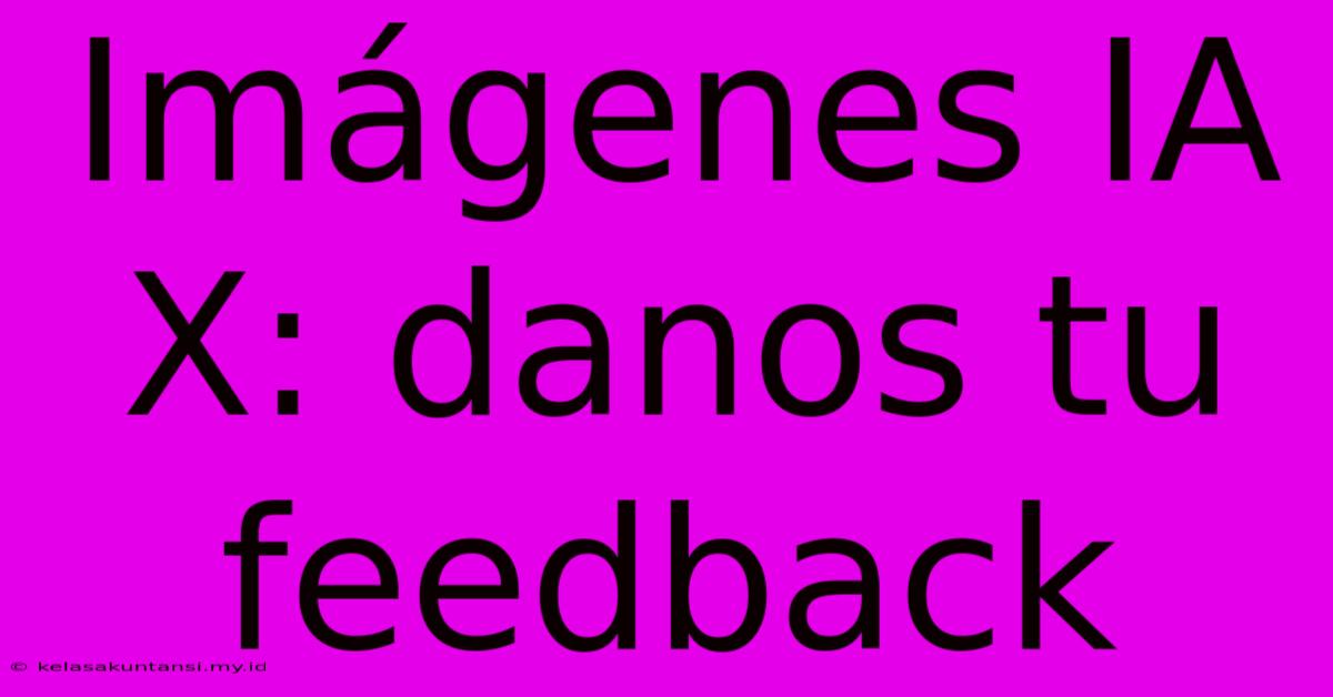 Imágenes IA X: Danos Tu Feedback